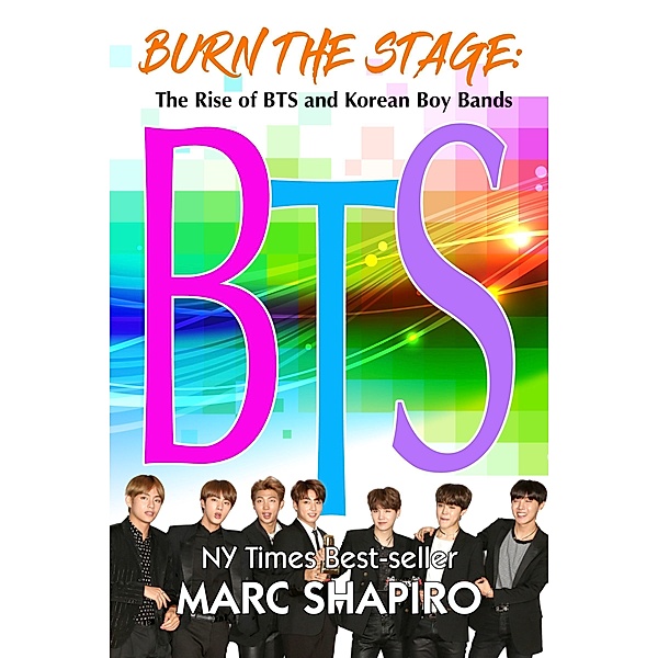 Burn the Stage: The Rise of BTS and Korean Boy Bands, Marc Shapiro