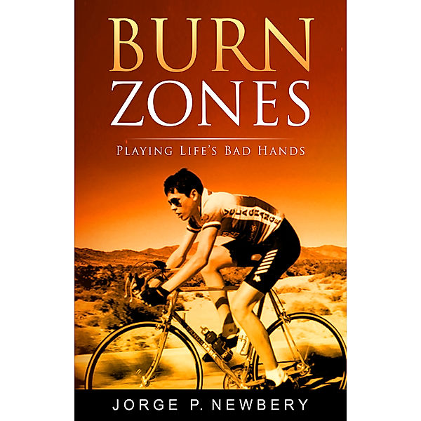 Burn Zones: Playing Life's Bad Hands, Jorge P. Newbery
