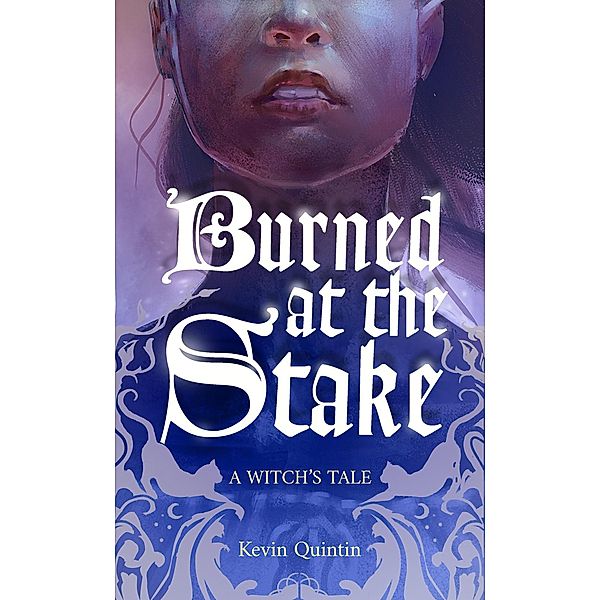 Burned at the Stake (A Witch's Tale, #1) / A Witch's Tale, Kevin Quintin