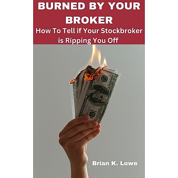 Burned by Your Broker, Brian K. Lowe