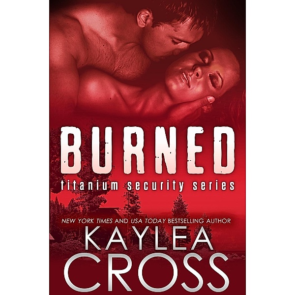 Burned (Titanium Security Series, #3) / Titanium Security Series, Kaylea Cross