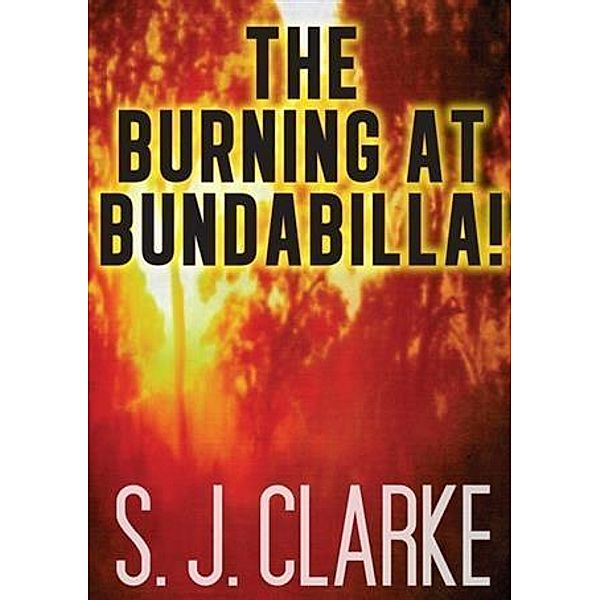 Burning at Bundabilla, S. J. Clarke