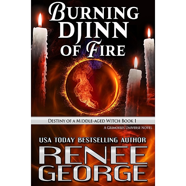 Burning Djinn of Fire: Destiny of a Middle-aged Witch Book 1 (Grimoires of a Middle-aged Witch, #6) / Grimoires of a Middle-aged Witch, Renee George