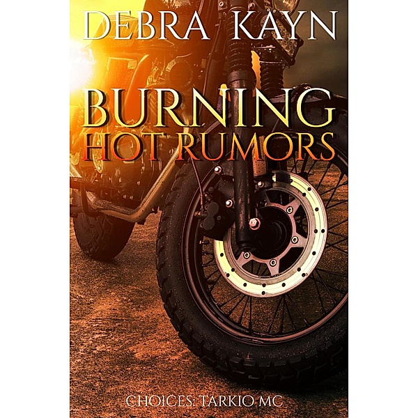Burning Hot Rumors (Choices: Tarkio MC, #2) / Choices: Tarkio MC, Debra Kayn
