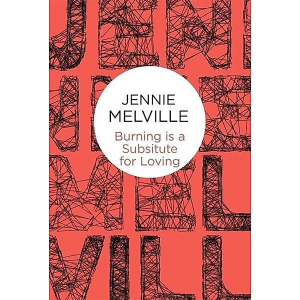 Burning Is a Substitute for Loving, Jennie Melville