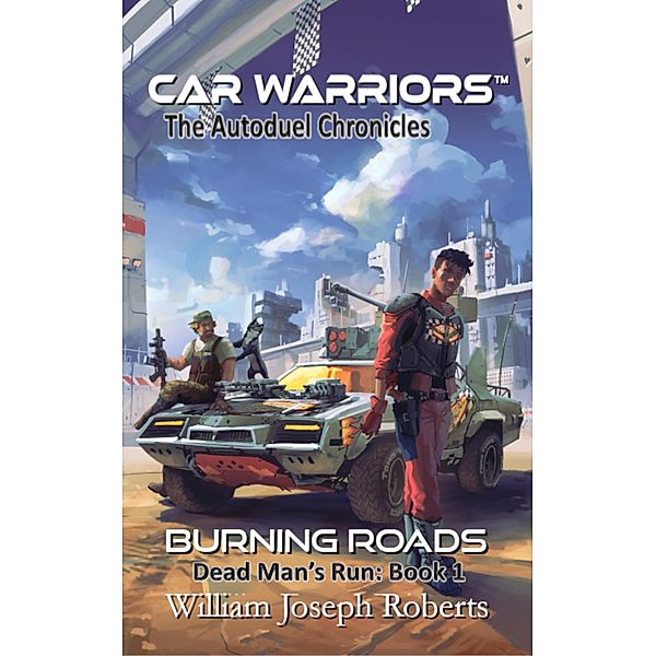Burning Roads (Car Warriors: Autoduel Chronicles) / Car Warriors: Autoduel Chronicles, William Joseph Roberts