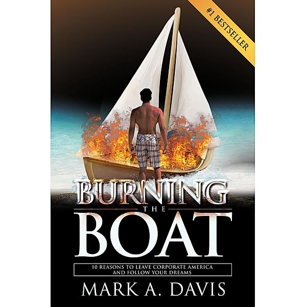 Burning the Boat: 10 Reasons to Leave Corporate America and Follow Your Dreams, Mark Davis