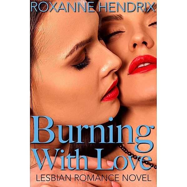Burning With Love: Lesbian Romance Novel, Roxanne Hendrix