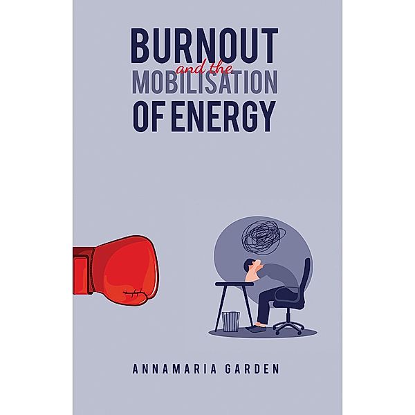 Burnout and the Mobilisation of Energy / Austin Macauley Publishers, Annamaria Garden