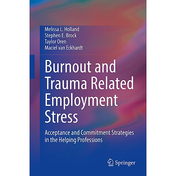 Burnout and Trauma Related Employment Stress, Melissa L. Holland, Stephen E. Brock, Taylor Oren, Maciel van Eckhardt