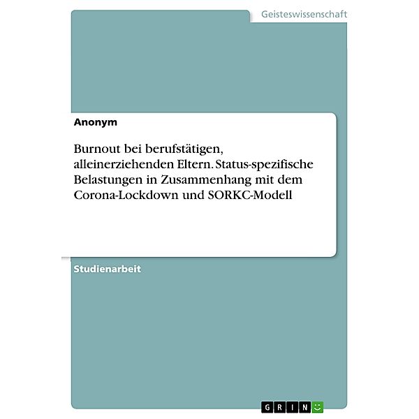 Burnout bei berufstätigen, alleinerziehenden Eltern. Status-spezifische Belastungen in Zusammenhang mit dem Corona-Lockdown und SORKC-Modell