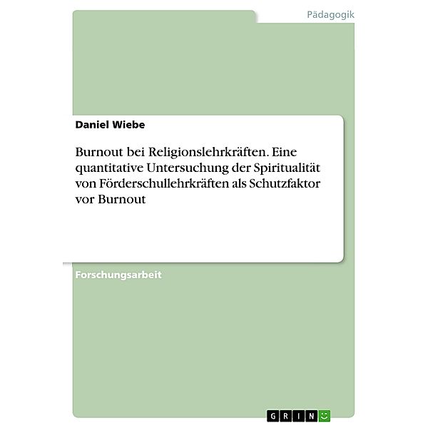 Burnout bei Religionslehrkräften. Eine quantitative Untersuchung der Spiritualität von Förderschullehrkräften als Schutzfaktor vor Burnout, Daniel Wiebe