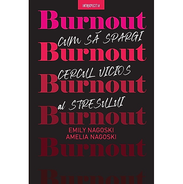 Burnout. Cum Sa Spargi Cercul Vicios Al Stresului / Introspectiv, Emily Nagoski, Amelia Nagoski