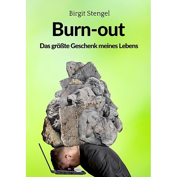 Burnout - Das größte Geschenk meines Lebens / Meine Lebenserfahrungen-Burnout Bd.1, Birgit Stengel