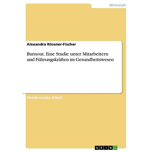 Burnout. Eine Studie unter Mitarbeitern und Führungskräften im Gesundheitswesen, Alexandra Rössner-Fischer