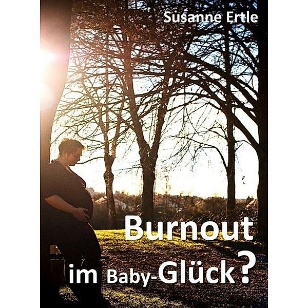 Burnout im Baby-Glück?, Susanne Ertle