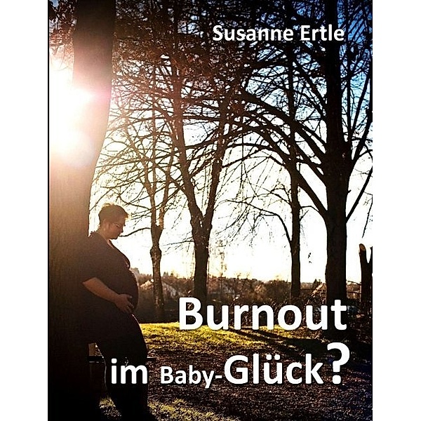 Burnout im Baby-Glück?, Susanne Ertle