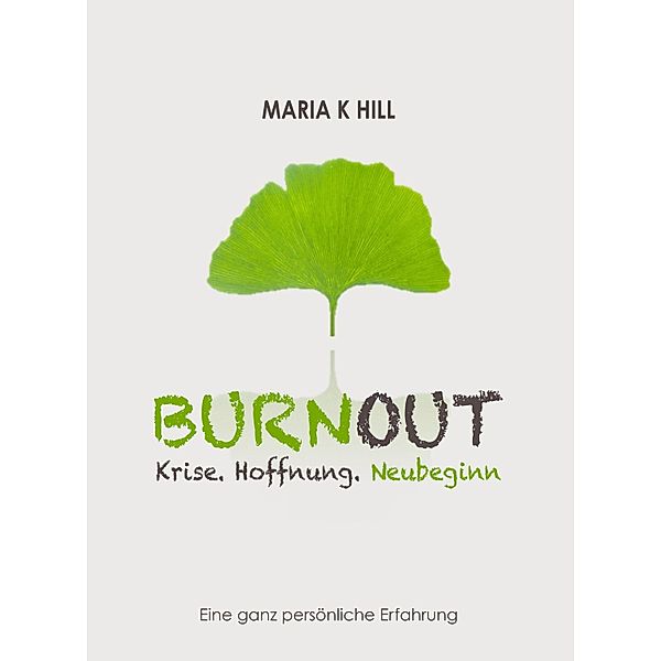 BURNOUT - Krise. Hoffnung. Neubeginn., Maria K Hill