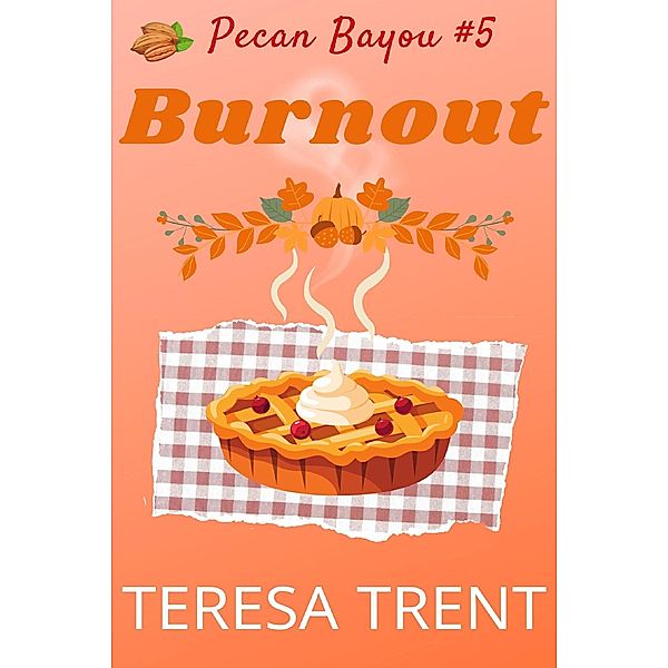 Burnout (Pecan Bayou, #5) / Pecan Bayou, Teresa Trent