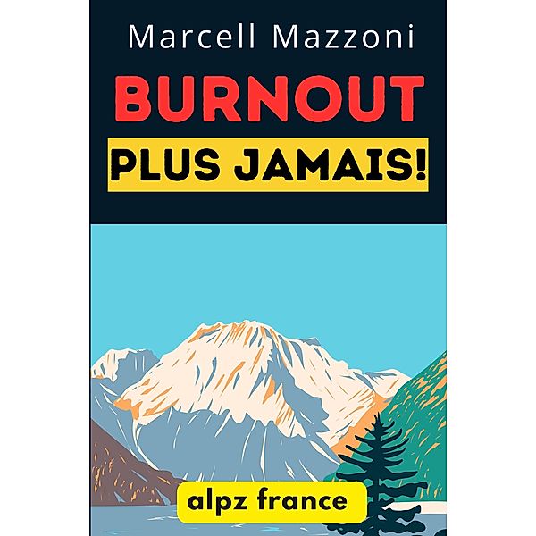 Burnout Plus Jamais! : Conseils Pour Éviter L'épuisement, Alpz France