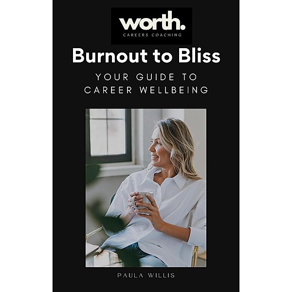 Burnout to Bliss: Your Guide to Career Wellbeing, Paula Willis