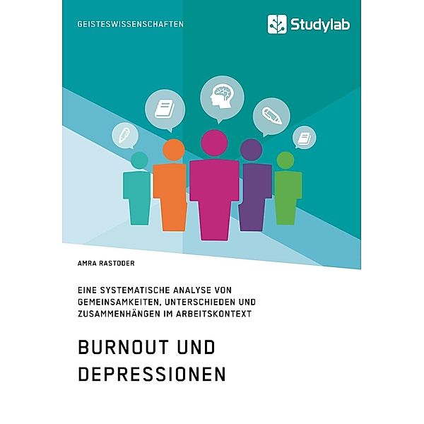 Burnout und Depressionen. Eine systematische Analyse von Gemeinsamkeiten, Unterschieden und Zusammenhängen im Arbeitskontext, Amra Rastoder