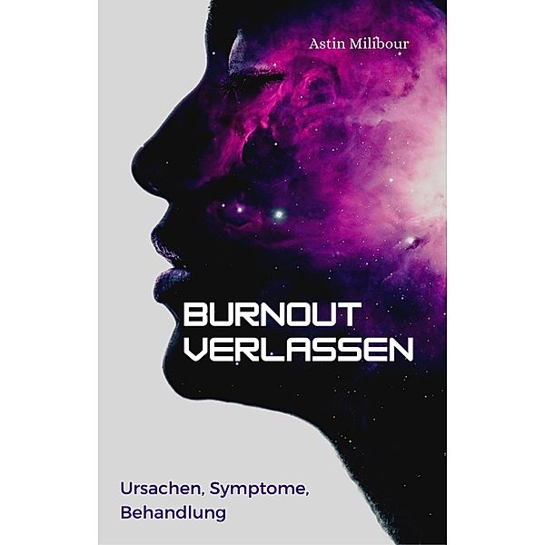 Burnout verlassen - Ursachen, Symptome, Behandlung, Astin Milibour