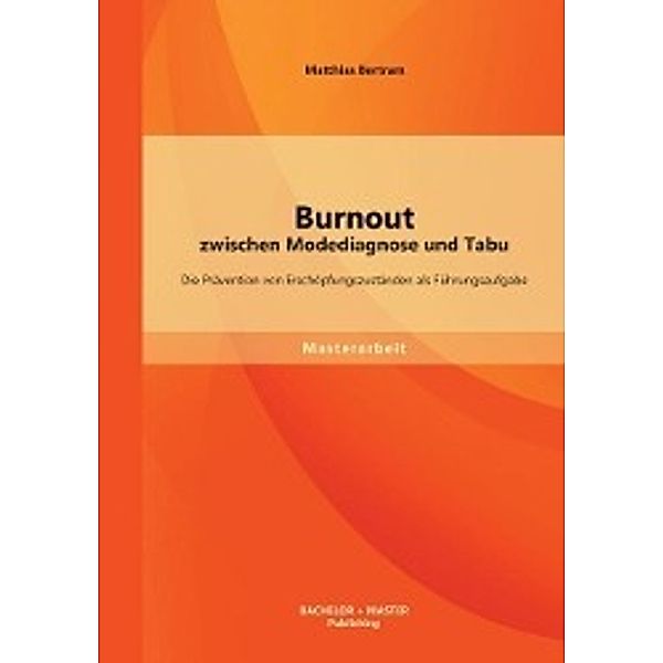 Burnout zwischen Modediagnose und Tabu: Die Prävention von Erschöpfungszuständen als Führungsaufgabe, Matthias Bertram
