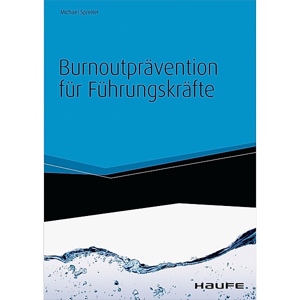 Burnoutprävention für Führungskräfte - inkl. Arbeitshilfen online / Haufe Fachbuch, Michael Spreiter
