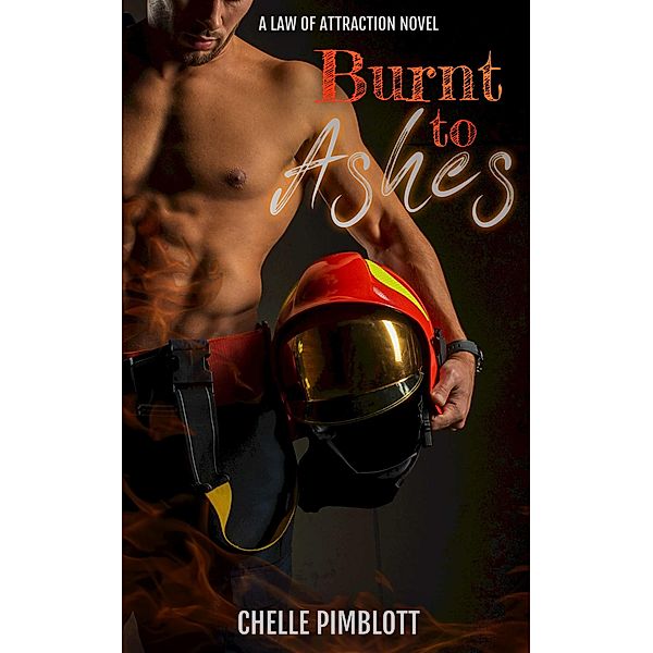 Burnt to Ashes (Law of Attraction, #1) / Law of Attraction, Chelle Pimblott