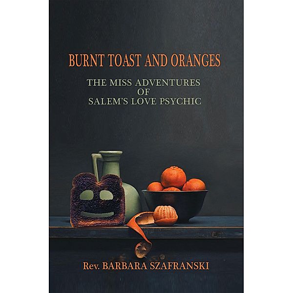 Burnt Toast and Oranges, Rev. Barbara Szafranski