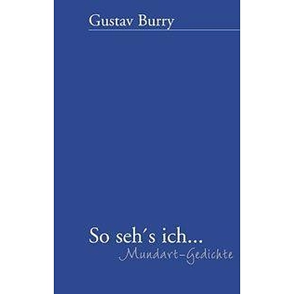 Burry, G: So seh's ich (Mundart Gedichte), Gustav Burry