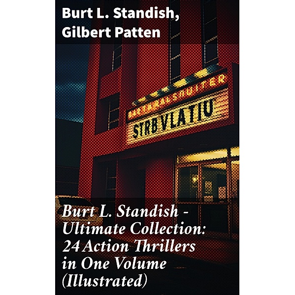 Burt L. Standish - Ultimate Collection: 24 Action Thrillers in One Volume (Illustrated), Burt L. Standish, Gilbert Patten