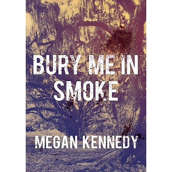 Bury Me In Smoke, Megan Kennedy