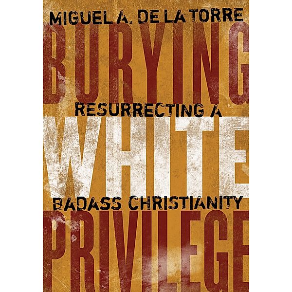 Burying White Privilege, Miguel A. De La Torre