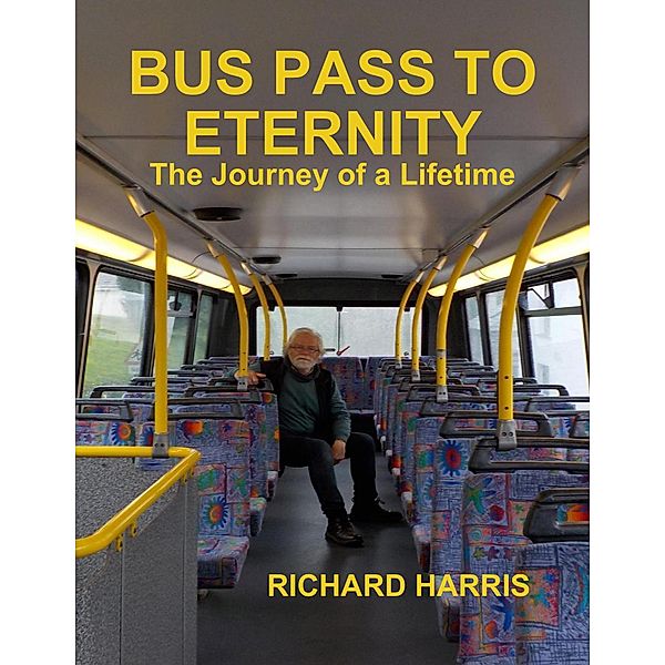 Bus Pass to Eternity - The Journey of a Lifetime, Richard Harris