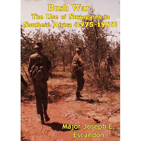 Bush War: The Use of Surrogates in Southern Africa (1975-1989), Major Joseph E. Escandon U. S. Army