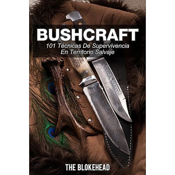 Bushcraft 101 técnicas de supervivencia en territorio salvaje, The Blokehead