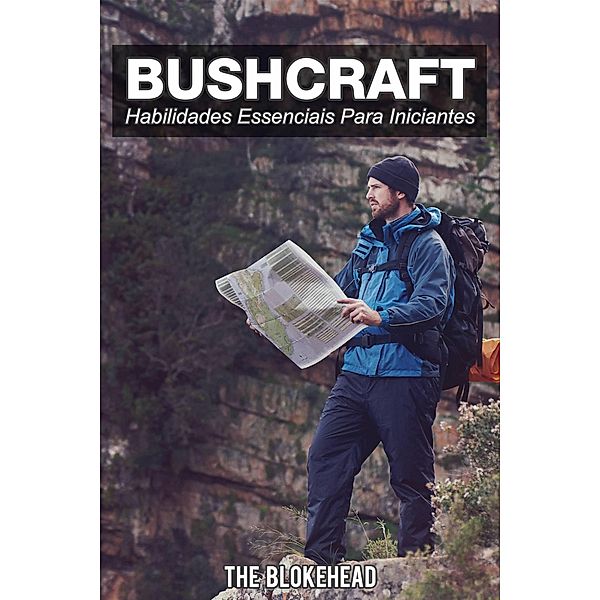 Bushcraft - 7 Habilidades Essenciais para Iniciantes, The Blokehead