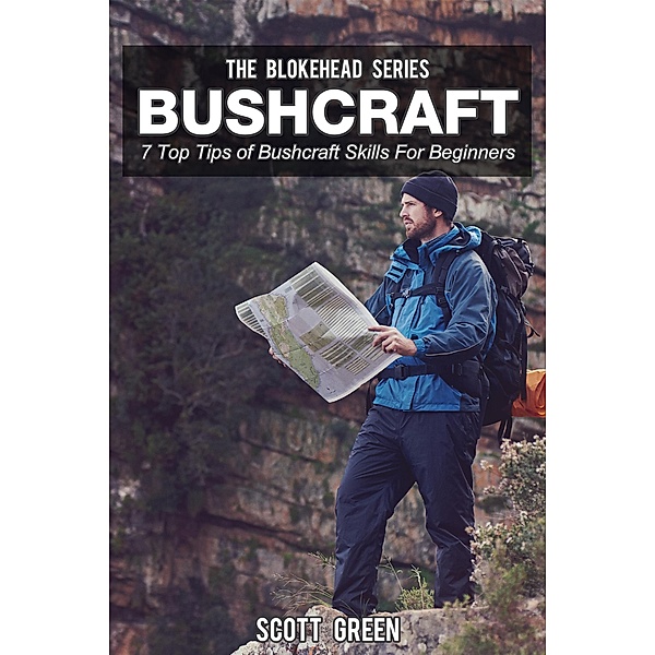 Bushcraft: 7 Top Tip Of Bushcraft Skills For Beginners (The Blokehead Success Series), Scott Green