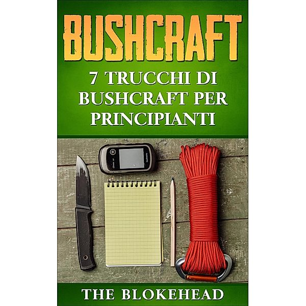 Bushcraft: 7 Trucchi di Bushcraft per Principianti, The Blokehead