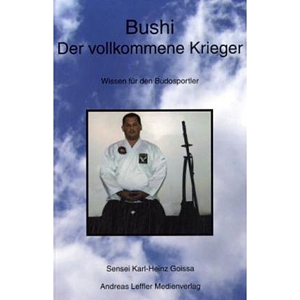 Bushi - Der vollkommene Krieger, Karl H. Goissa
