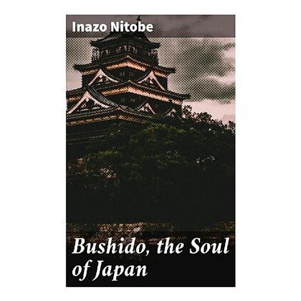 Bushido, the Soul of Japan, Inazo Nitobe