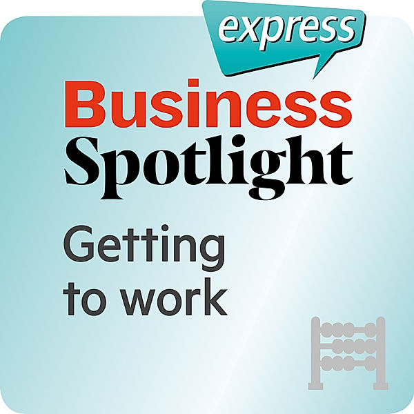 Busines Spotlight express - Business Spotlight express – Bussiness Basics – Getting to work, Ken Taylor