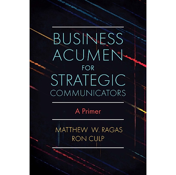 Business Acumen for Strategic Communicators, Matthew W. Ragas