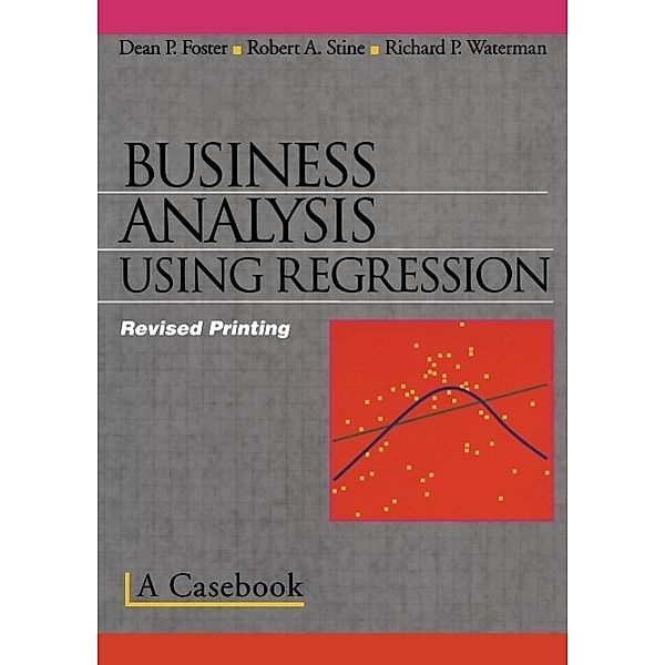 Business Analysis Using Regression, Robert A. Stine, Dean P. Foster, Richard P. Waterman