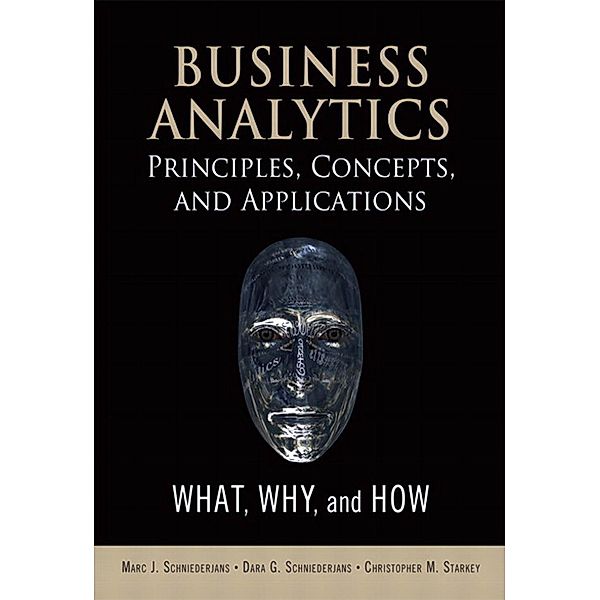 Business Analytics Principles, Concepts, and Applications / FT Press Analytics, Schniederjans Marc J., Schniederjans Dara G., Starkey Christopher M.