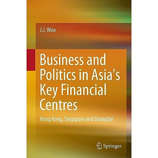 Business and Politics in Asia's Key Financial Centres, J. J. Woo