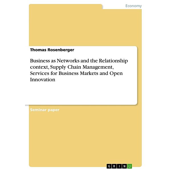 Business as Networks and the Relationship context, Supply Chain Management, Services for Business Markets and Open Innovation, Thomas Rosenberger