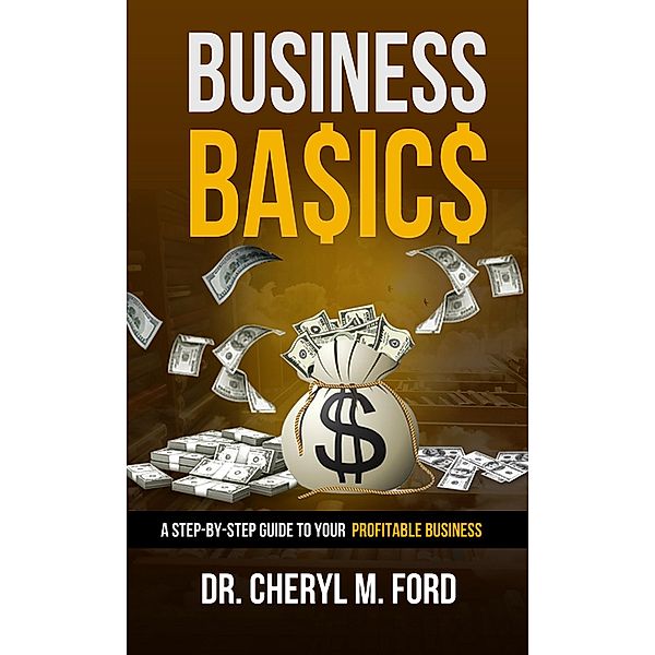 Business Basics: A Step-by-Step Guide to Your Profitable Business, Cheryl M. Ford